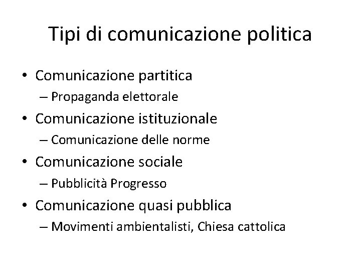 Tipi di comunicazione politica • Comunicazione partitica – Propaganda elettorale • Comunicazione istituzionale –