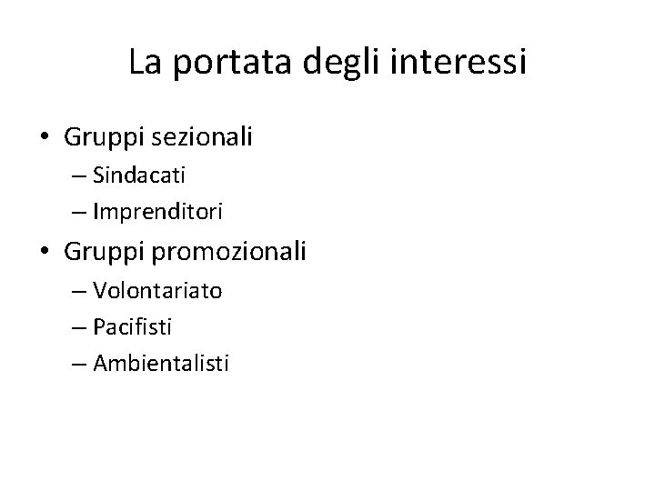 La portata degli interessi • Gruppi sezionali – Sindacati – Imprenditori • Gruppi promozionali