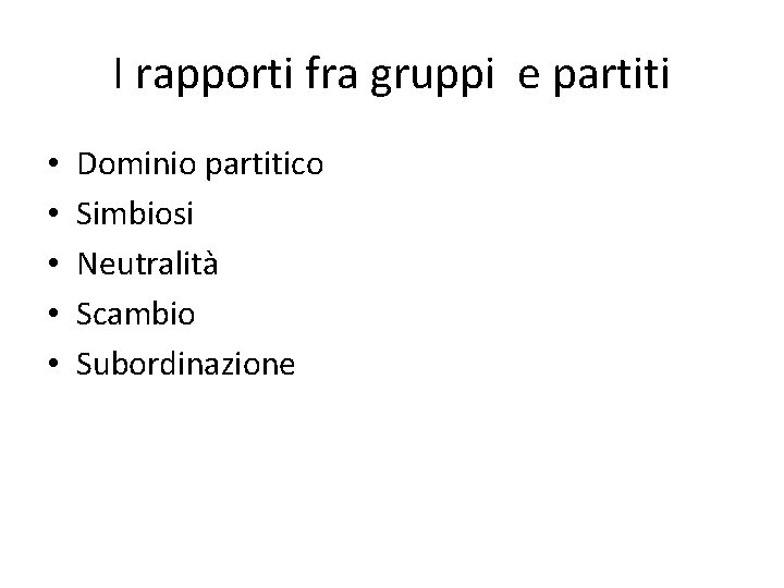 I rapporti fra gruppi e partiti • • • Dominio partitico Simbiosi Neutralità Scambio