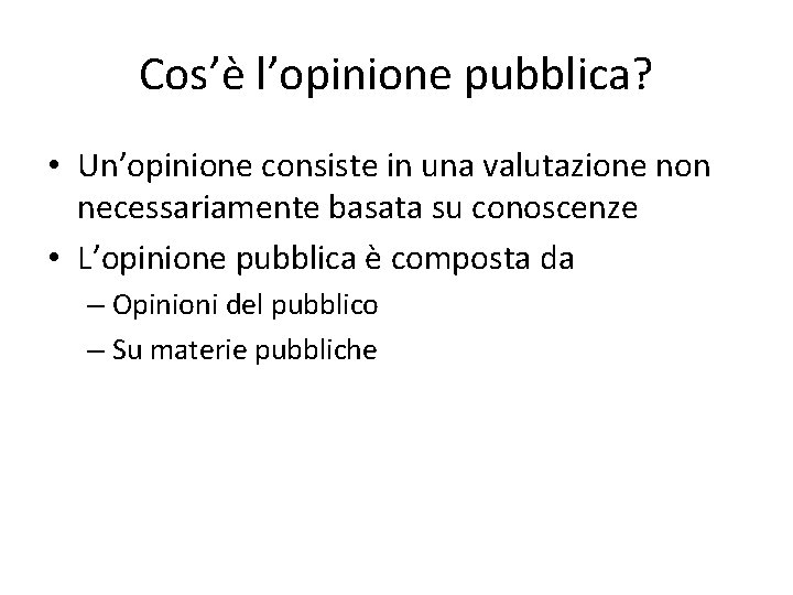 Cos’è l’opinione pubblica? • Un’opinione consiste in una valutazione non necessariamente basata su conoscenze