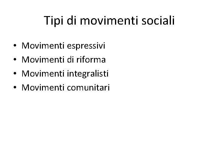 Tipi di movimenti sociali • • Movimenti espressivi Movimenti di riforma Movimenti integralisti Movimenti