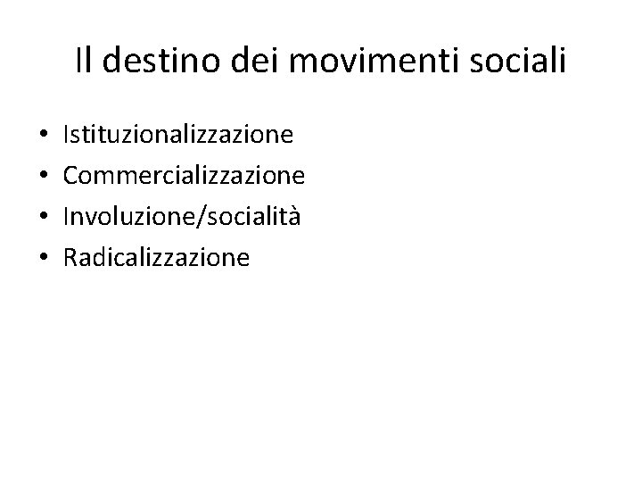 Il destino dei movimenti sociali • • Istituzionalizzazione Commercializzazione Involuzione/socialità Radicalizzazione 