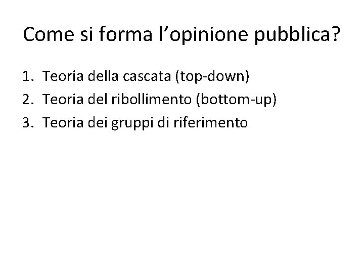 Come si forma l’opinione pubblica? 1. Teoria della cascata (top-down) 2. Teoria del ribollimento