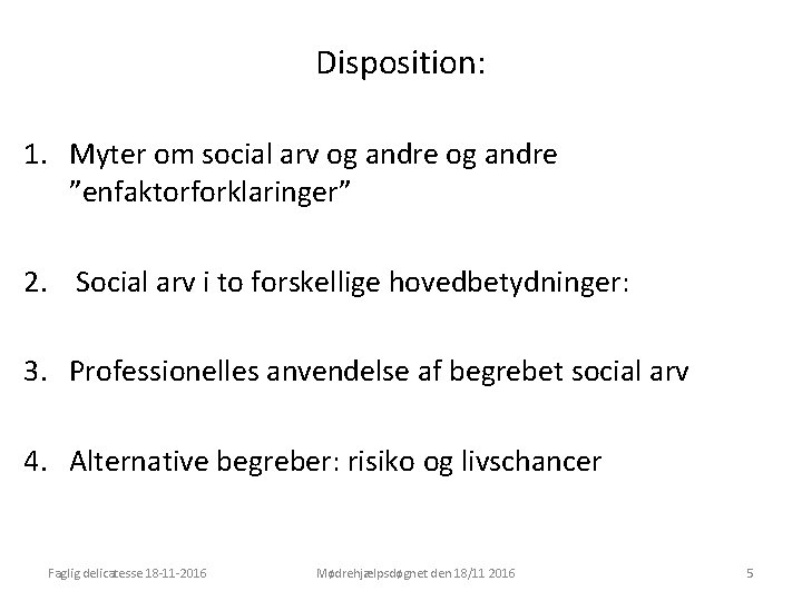 Disposition: 1. Myter om social arv og andre ”enfaktorforklaringer” 2. Social arv i to