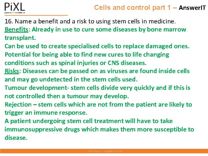 Cells and control part 1 – Answer. IT 16. Name a benefit and a