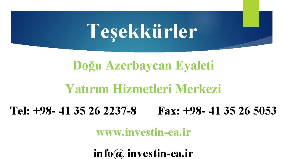 Teşekkürler Doğu Azerbaycan Eyaleti Yatırım Hizmetleri Merkezi Tel: +98 - 41 35 26 2237