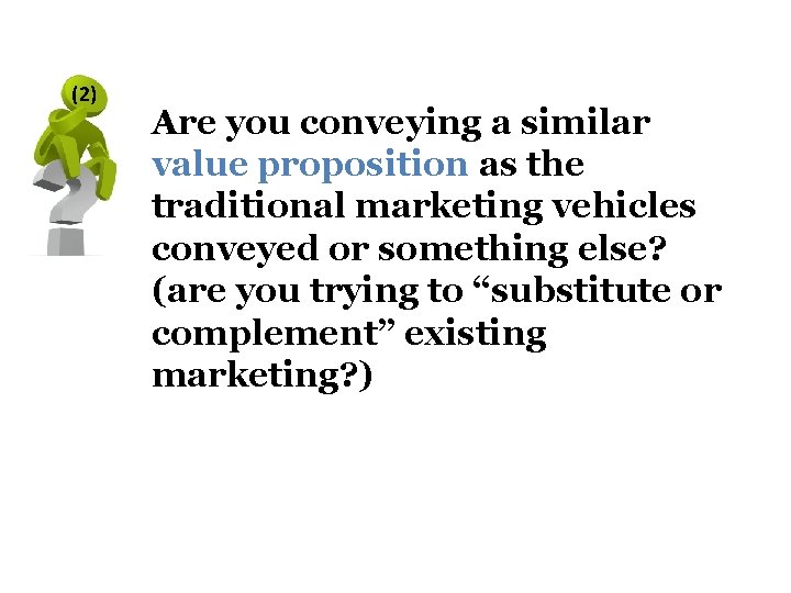 (2) Are you conveying a similar value proposition as the traditional marketing vehicles conveyed