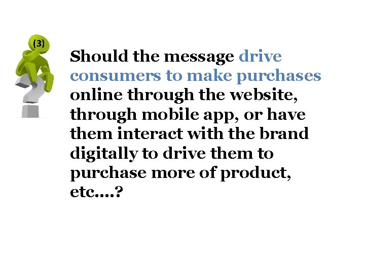 (3) Should the message drive consumers to make purchases online through the website, through