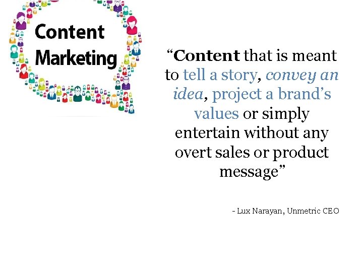 “Content that is meant to tell a story, convey an idea, project a brand’s