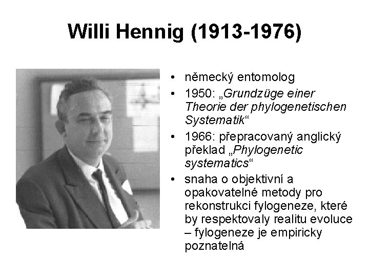 Willi Hennig (1913 -1976) • německý entomolog • 1950: „Grundzüge einer Theorie der phylogenetischen