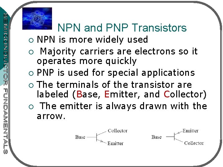  NPN and PNP Transistors NPN is more widely used ¡ Majority carriers are