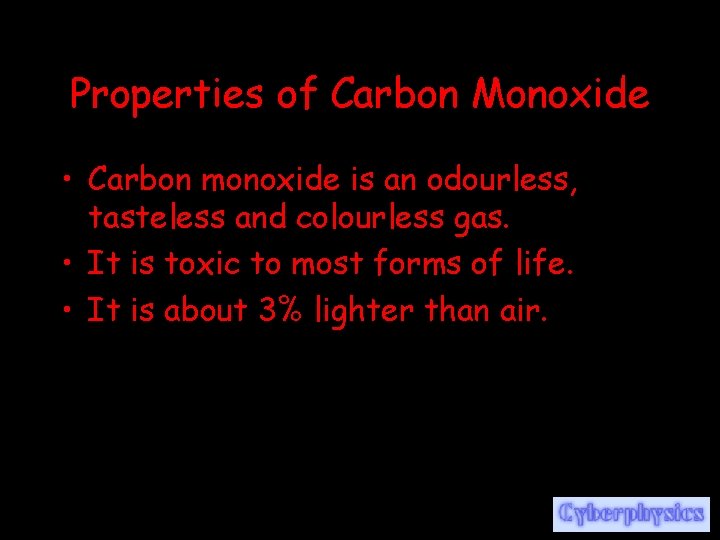Properties of Carbon Monoxide • Carbon monoxide is an odourless, tasteless and colourless gas.