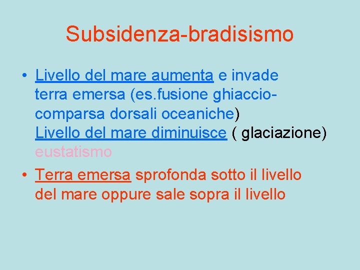 Subsidenza-bradisismo • Livello del mare aumenta e invade terra emersa (es. fusione ghiacciocomparsa dorsali