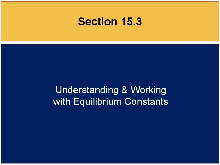 Section 15. 3 Understanding & Working with Equilibrium Constants 