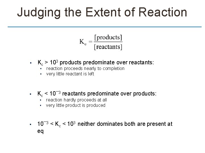 Judging the Extent of Reaction § Kc > 103 products predominate over reactants: §