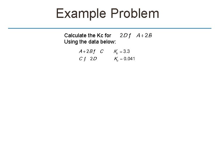 Example Problem Calculate the Kc for Using the data below: 