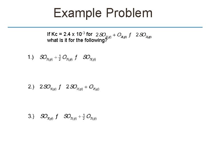 Example Problem If Kc = 2. 4 x 10 -3 for what is it