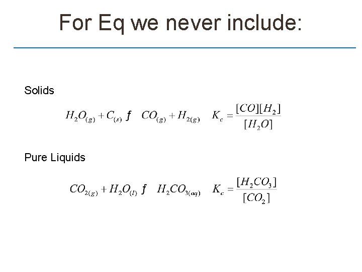 For Eq we never include: Solids Pure Liquids 