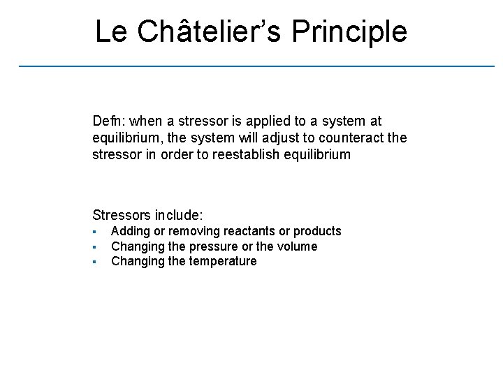 Le Châtelier’s Principle Defn: when a stressor is applied to a system at equilibrium,
