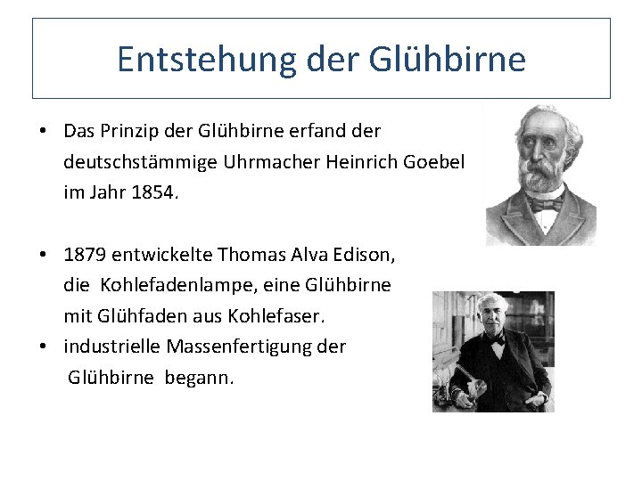 Entstehung der Glühbirne • Das Prinzip der Glühbirne erfand der deutschstämmige Uhrmacher Heinrich Goebel