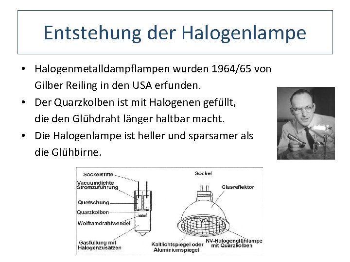 Entstehung der Halogenlampe • Halogenmetalldampflampen wurden 1964/65 von Gilber Reiling in den USA erfunden.