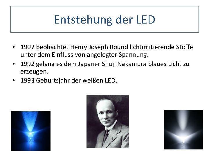 Entstehung der LED • 1907 beobachtet Henry Joseph Round lichtimitierende Stoffe unter dem Einfluss