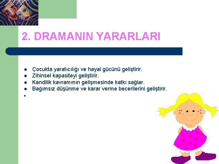 2. DRAMANIN YARARLARI l l Çocukta yaratıcılığı ve hayal gücünü geliştirir. Zihinsel kapasiteyi geliştirir.