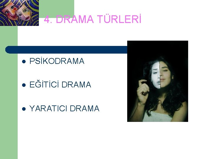 4. DRAMA TÜRLERİ l PSİKODRAMA l EĞİTİCİ DRAMA l YARATICI DRAMA 