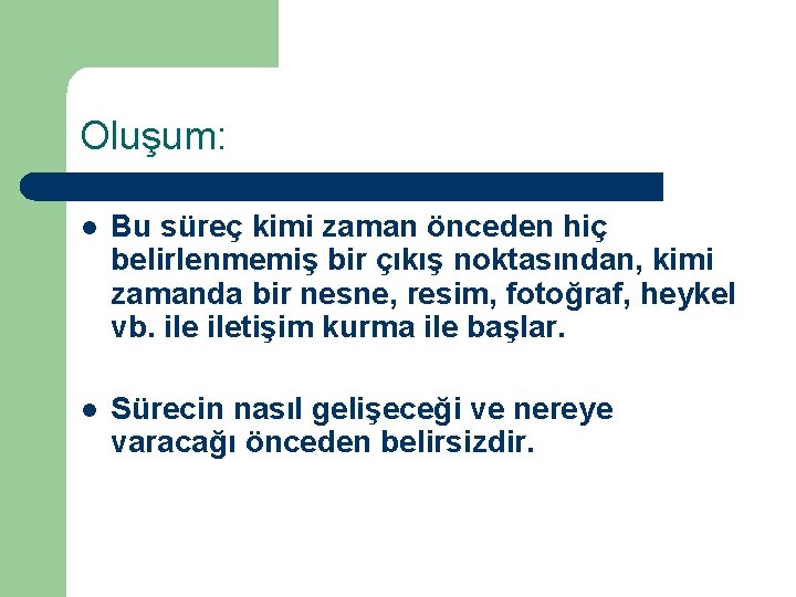 Oluşum: l Bu süreç kimi zaman önceden hiç belirlenmemiş bir çıkış noktasından, kimi zamanda