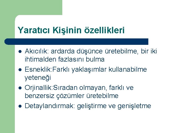 Yaratıcı Kişinin özellikleri l l Akıcılık: ardarda düşünce üretebilme, bir iki ihtimalden fazlasını bulma