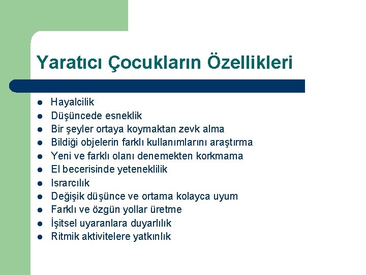 Yaratıcı Çocukların Özellikleri l l l Hayalcilik Düşüncede esneklik Bir şeyler ortaya koymaktan zevk