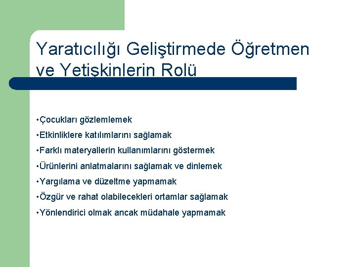 Yaratıcılığı Geliştirmede Öğretmen ve Yetişkinlerin Rolü • Çocukları gözlemlemek • Etkinliklere katılımlarını sağlamak •