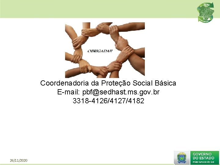 Coordenadoria da Proteção Social Básica E-mail: pbf@sedhast. ms. gov. br 3318 -4126/4127/4182 26/11/2020 
