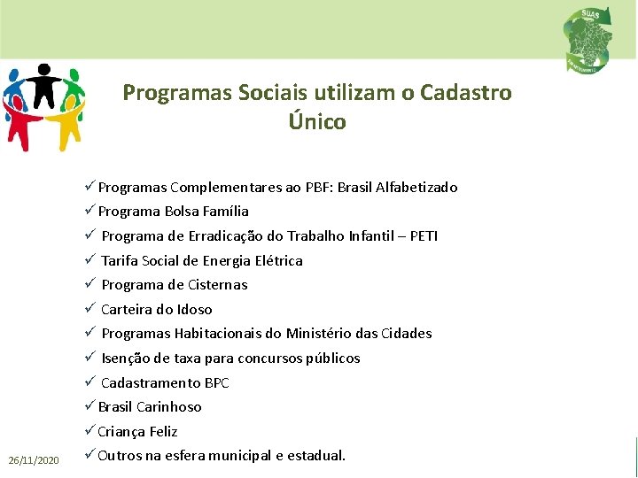 Programas Sociais utilizam o Cadastro Único 26/11/2020 üProgramas Complementares ao PBF: Brasil Alfabetizado üPrograma