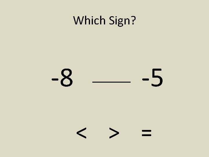 Which Sign? -8 -5 < > = 