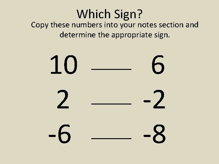 Which Sign? Copy these numbers into your notes section and determine the appropriate sign.