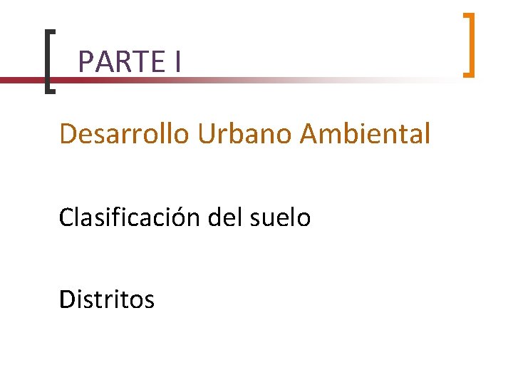 PARTE I Desarrollo Urbano Ambiental Clasificación del suelo Distritos 