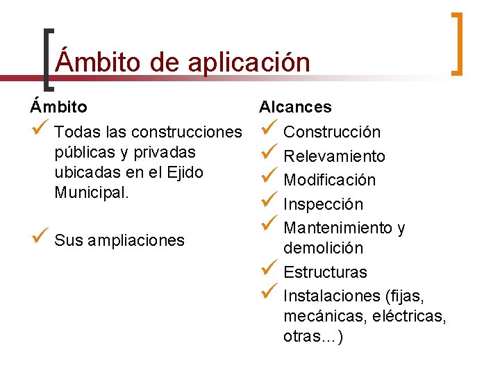 Ámbito de aplicación Ámbito Alcances Todas las construcciones Construcción públicas y privadas Relevamiento ubicadas