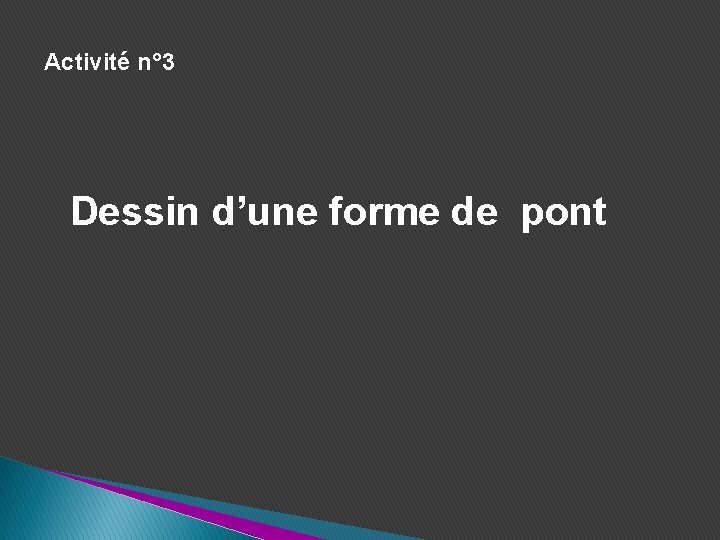 Activité n° 3 Dessin d’une forme de pont Activité n° 3 Dessin d’une forme de pont