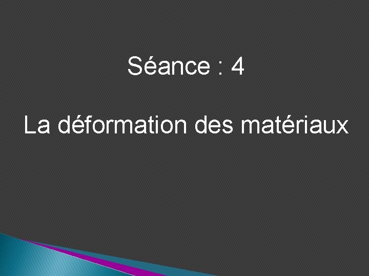 Séance : 4 La déformation des matériaux Séance : 4 La déformation des matériaux