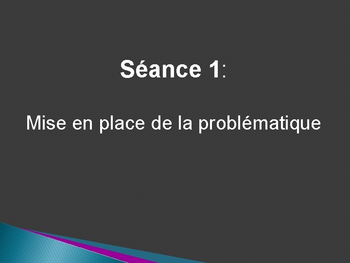 Séance 1: Mise en place de la problématique Séance 1: Mise en place de la problématique