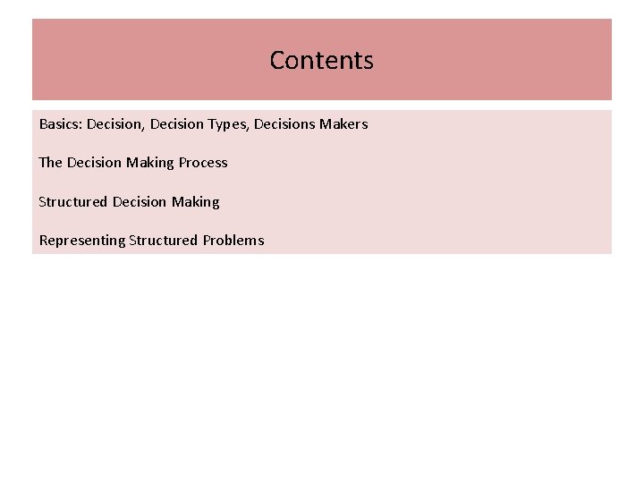 Contents Basics: Decision, Decision Types, Decisions Makers The Decision Making Process Structured Decision Making Contents Basics: Decision, Decision Types, Decisions Makers The Decision Making Process Structured Decision Making