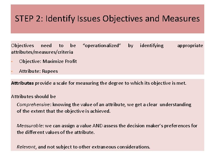 STEP 2: Identify Issues Objectives and Measures Objectives need to be attributes/measures/criteria • Objective: