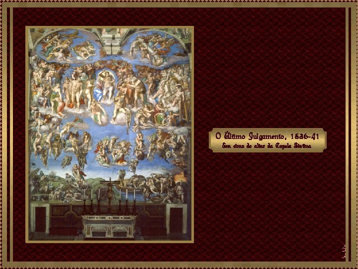 O Último Julgamento, 1536 -41 Em cima do altar da Capela Sistina 