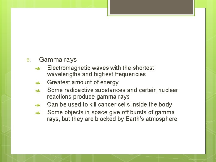 6. Gamma rays Electromagnetic waves with the shortest wavelengths and highest frequencies Greatest amount