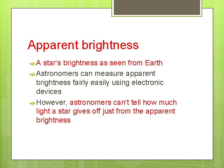 Apparent brightness A star’s brightness as seen from Earth Astronomers can measure apparent brightness