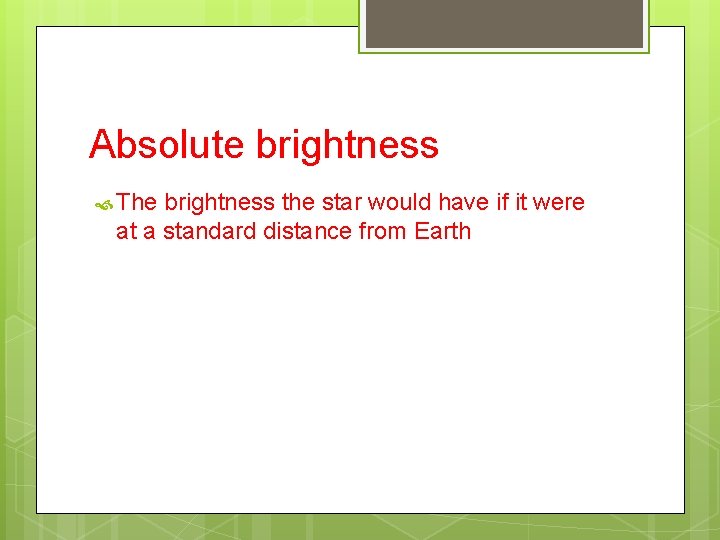 Absolute brightness The brightness the star would have if it were at a standard