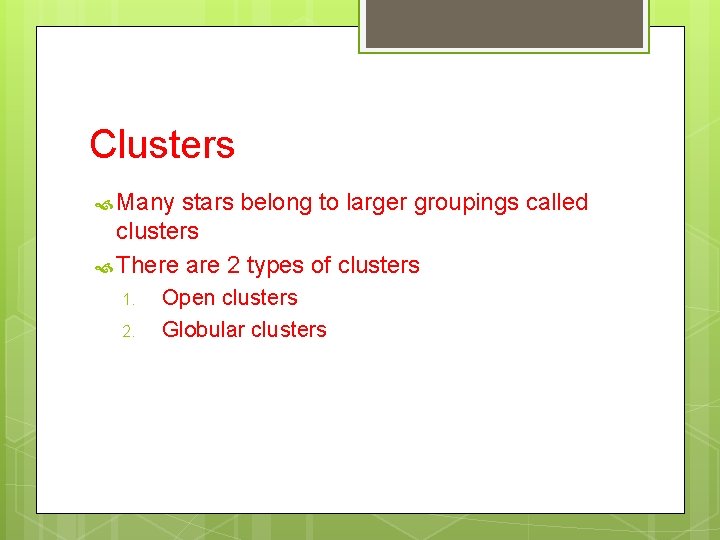 Clusters Many stars belong to larger groupings called clusters There are 2 types of