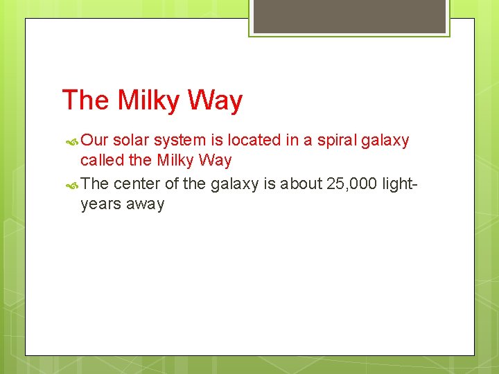 The Milky Way Our solar system is located in a spiral galaxy called the