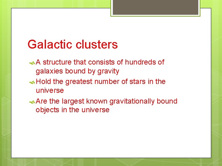 Galactic clusters A structure that consists of hundreds of galaxies bound by gravity Hold